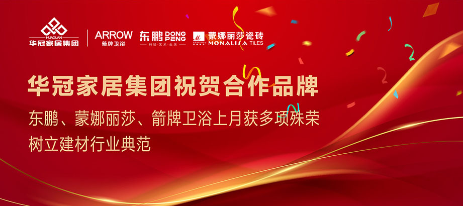 相助品牌重磅声誉｜东鹏、蒙娜丽莎、箭牌卫浴获多项殊荣，，，树立行业规范